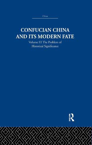 Cover image for Confucian China and its Modern Fate: Volume Three: The Problem of Historical Significance