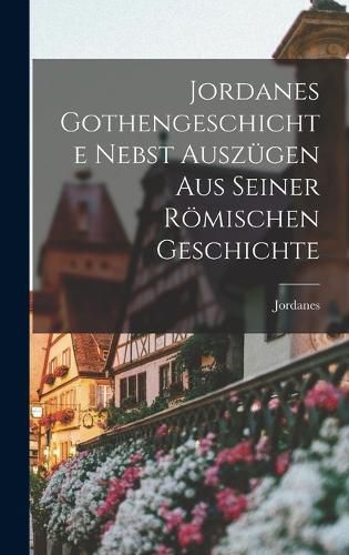 Cover image for Jordanes Gothengeschichte Nebst Auszuegen Aus Seiner Roemischen Geschichte