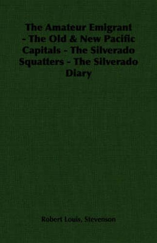 Cover image for The Amateur Emigrant - The Old & New Pacific Capitals - The Silverado Squatters - The Silverado Diary