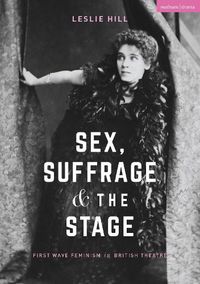 Cover image for Sex, Suffrage and the Stage: First Wave Feminism in British Theatre