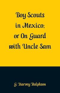 Cover image for Boy Scouts in Mexico: On Guard with Uncle Sam