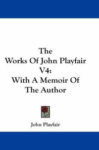 Cover image for The Works of John Playfair V4: With a Memoir of the Author