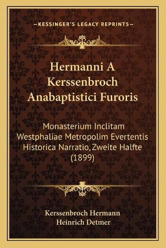 Cover image for Hermanni a Kerssenbroch Anabaptistici Furoris: Monasterium Inclitam Westphaliae Metropolim Evertentis Historica Narratio, Zweite Halfte (1899)