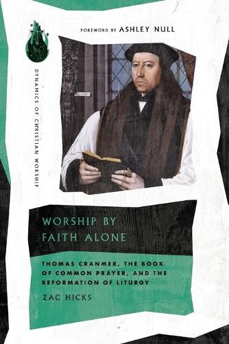 Worship by Faith Alone: Thomas Cranmer, the Book of Common Prayer, and the Reformation of Liturgy