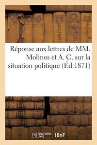 Cover image for Reponse Aux Lettres de MM. Molinos Et A. C. Sur La Situation Politique