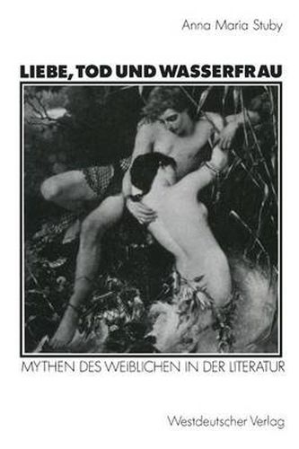 Cover image for Liebe, Tod Und Wasserfrau: Mythen Des Weiblichen in Der Literatur