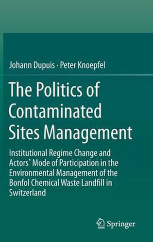 Cover image for The Politics of Contaminated Sites Management: Institutional Regime Change and Actors' Mode of Participation in the Environmental Management of the Bonfol Chemical Waste Landfill in Switzerland