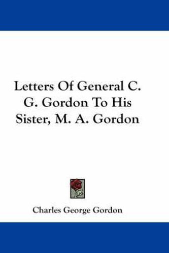 Cover image for Letters of General C. G. Gordon to His Sister, M. A. Gordon