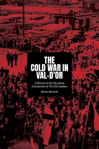 Cover image for The Cold War in Val-d'Or: A History of the Ukrainian Community in Val-d'Or, Quebec