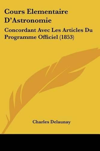 Cours Elementaire D'Astronomie: Concordant Avec Les Articles Du Programme Officiel (1853)