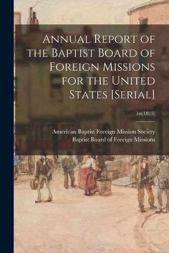 Cover image for Annual Report of the Baptist Board of Foreign Missions for the United States [serial]; 1st(1815)