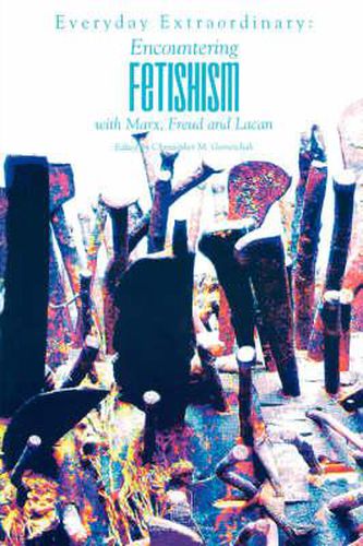 Cover image for Everyday Extraordinary: Encountering Fetishism with Marx, Freud and Lacan
