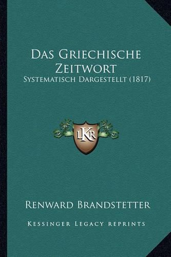 Cover image for Das Griechische Zeitwort: Systematisch Dargestellt (1817)