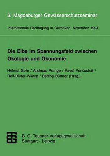 Die Elbe im Spannungsfeld zwischen OEkologie und OEkonomie: 6. Magdeburger Gewasserschutzseminar Internationale Fachtagung in Cuxhaven vom 8. bis 12. November 1994