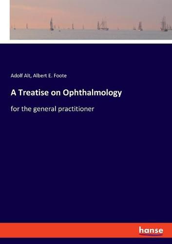 Cover image for A Treatise on Ophthalmology: for the general practitioner