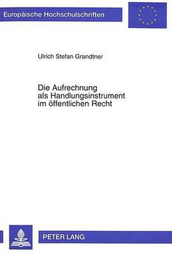 Cover image for Die Aufrechnung ALS Handlungsinstrument Im Oeffentlichen Recht: Grundlagen, Wirkungen Und Rechtsschutzverfahren