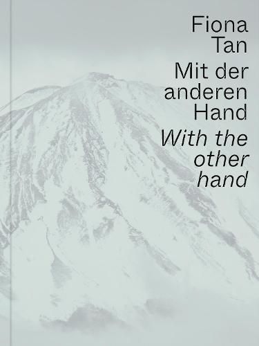 Fiona Tan: With the Other Hand: Exhibition Catalogue Museum Der Moderne Salzburg and Kunsthalle Krems