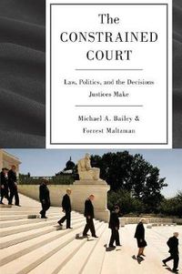 Cover image for The Constrained Court: Law, Politics, and the Decisions Justices Make