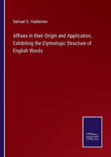 Cover image for Affixes in their Origin and Application, Exhibiting the Etymologic Structure of English Words