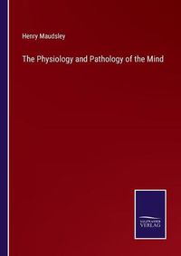 Cover image for The Physiology and Pathology of the Mind