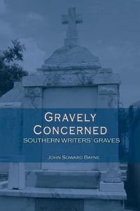 Cover image for Gravely Concerned: Southern Writers' Graves