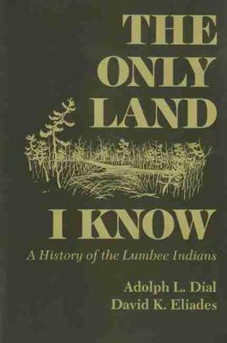 Cover image for The Only Land I Know: A History of the Lumbee Indians