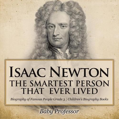 Cover image for Isaac Newton: The Smartest Person That Ever Lived - Biography of Famous People Grade 3 Children's Biography Books