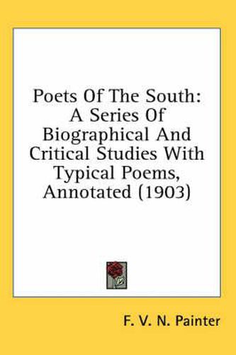 Cover image for Poets of the South: A Series of Biographical and Critical Studies with Typical Poems, Annotated (1903)