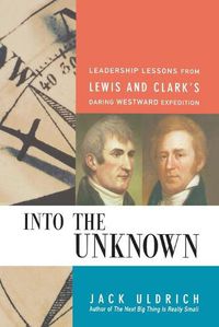 Cover image for Into the Unknown: Leadership Lessons from Lewis and   Clark's Daring Westward Expedition