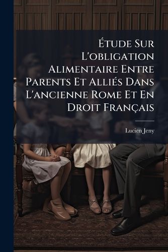 Cover image for Tude Sur L'Obligation Alimentaire Entre Parents Et Allis Dans L'Ancienne Rome Et En Droit Francaise