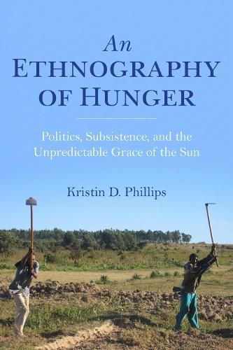 Cover image for An Ethnography of Hunger: Politics, Subsistence, and the Unpredictable Grace of the Sun