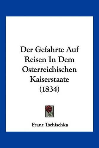 Cover image for Der Gefahrte Auf Reisen in Dem Osterreichischen Kaiserstaate (1834)