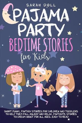 Cover image for Pajama Party Bedtime Stories for Kids. Fantasy Stories for Children and Toddlers to Help Them Fall Asleep and Relax. Fantastic Stories to Dream About for All Ages. Easy to Read.