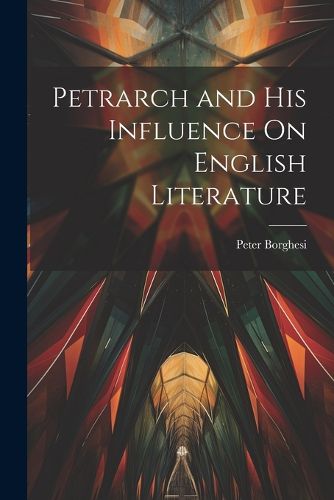 Cover image for Petrarch and His Influence On English Literature