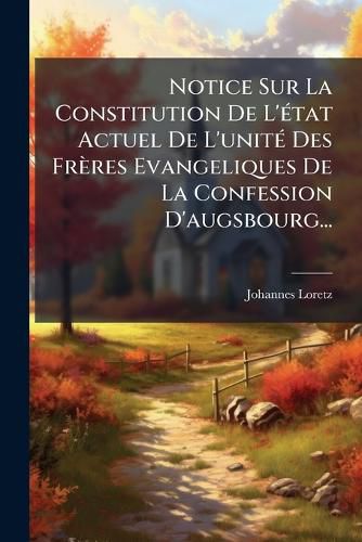 Cover image for Notice Sur La Constitution de L' Tat Actuel de L'Unit Des Fr Res Evangeliques de La Confession D'Augsbourg...