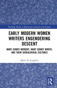 Cover image for Early Modern Women Writers Engendering Descent: Mary Sidney Herbert, Mary Sidney Wroth, and their Genealogical Cultures