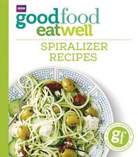 Cover image for Good Food Eat Well: Spiralizer Recipes