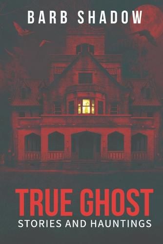 True Ghost Stories and Hauntings