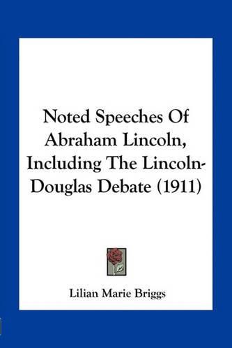 Noted Speeches of Abraham Lincoln, Including the Lincoln-Douglas Debate (1911)