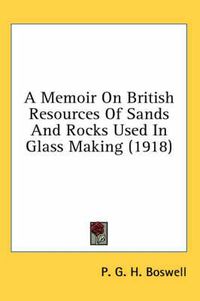 Cover image for A Memoir on British Resources of Sands and Rocks Used in Glass Making (1918)