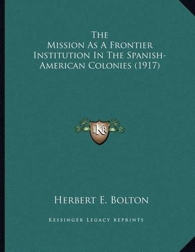 Cover image for The Mission as a Frontier Institution in the Spanish-American Colonies (1917)