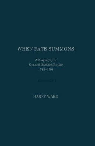 When Fate Summons: A Biography of General Richard Butler, 1743-1791