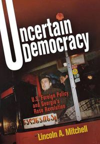 Cover image for Uncertain Democracy: U.S. Foreign Policy and Georgia's Rose Revolution