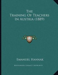 Cover image for The Training of Teachers in Austria (1889)