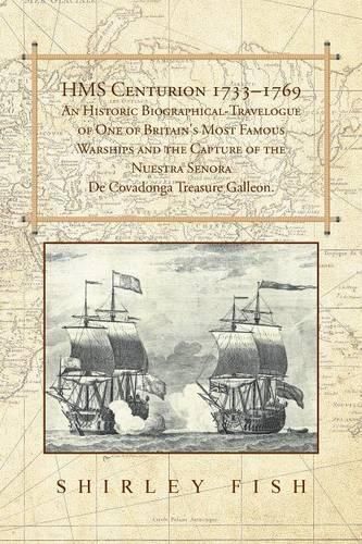 Cover image for HMS Centurion 1733-1769 An Historic Biographical-Travelogue of One of Britain's Most Famous Warships and the Capture of the Nuestra Senora De Covadonga Treasure Galleon.