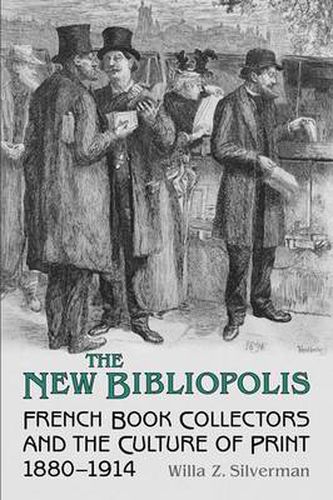 Cover image for The New Bibliopolis: French Book Collectors and the Culture of Print, 1880-1914