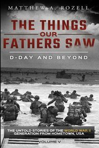 Cover image for D-Day and Beyond: The Things Our Fathers Saw-The Untold Stories of the World War II Generation-Volume V