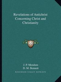 Cover image for Revelations of Antichrist Concerning Christ and Christianity