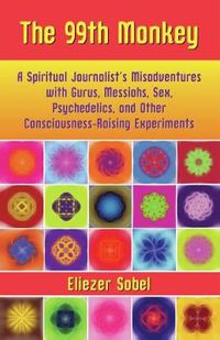 Cover image for The 99th Monkey: A Spiritual Journalist's Misadventures with Gurus, Messiahs, Sex, Psychedelics, and Consciousness-Raising Experiments