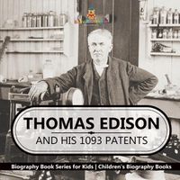 Cover image for Thomas Edison and His 1093 Patents - Biography Book Series for Kids Children's Biography Books